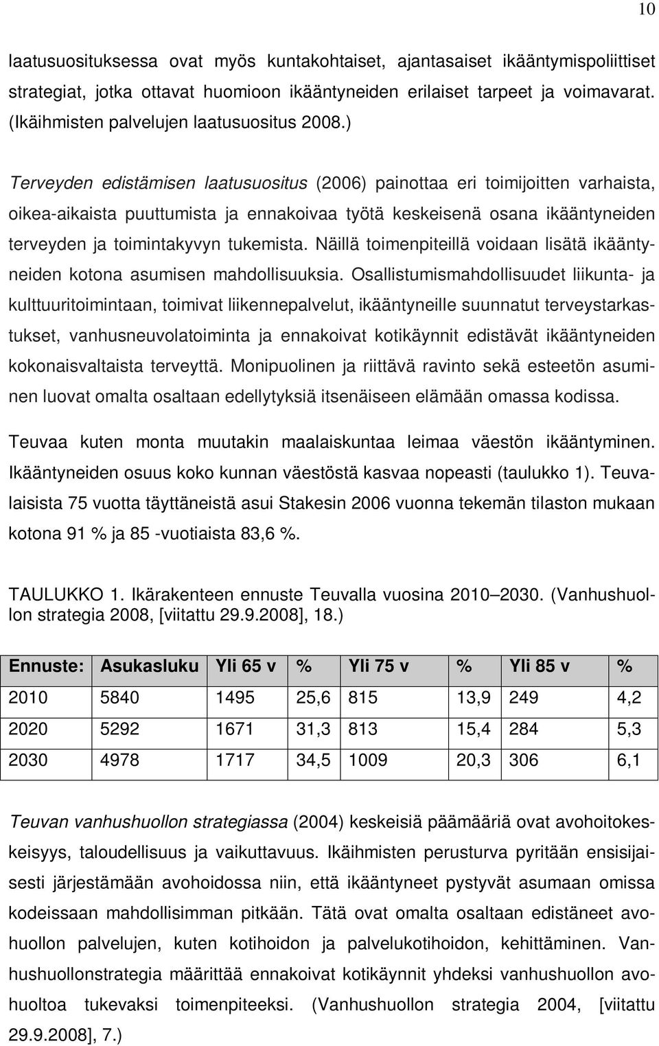 ) Terveyden edistämisen laatusuositus (2006) painottaa eri toimijoitten varhaista, oikea-aikaista puuttumista ja ennakoivaa työtä keskeisenä osana ikääntyneiden terveyden ja toimintakyvyn tukemista.