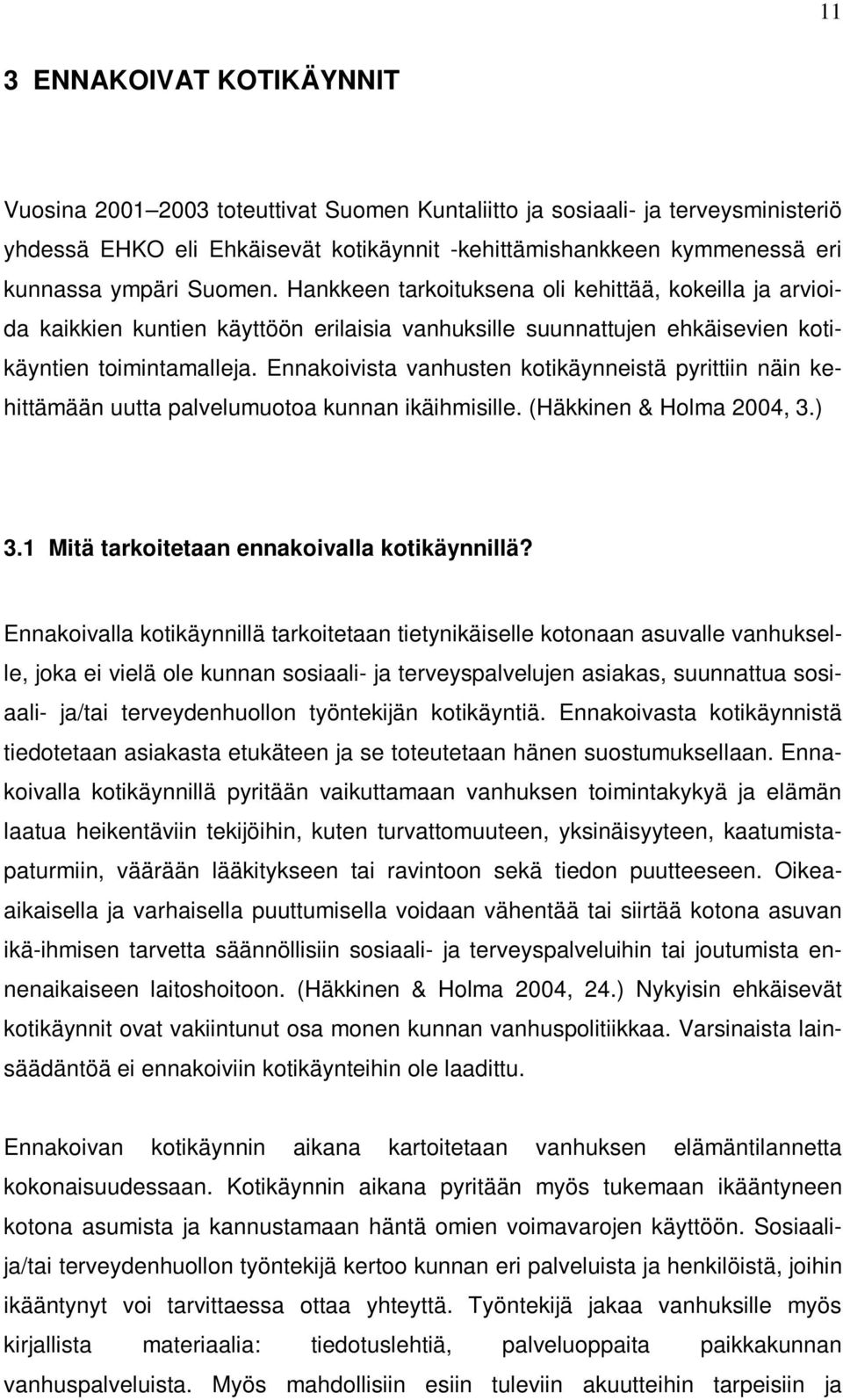 Ennakoivista vanhusten kotikäynneistä pyrittiin näin kehittämään uutta palvelumuotoa kunnan ikäihmisille. (Häkkinen & Holma 2004, 3.) 3.1 Mitä tarkoitetaan ennakoivalla kotikäynnillä?