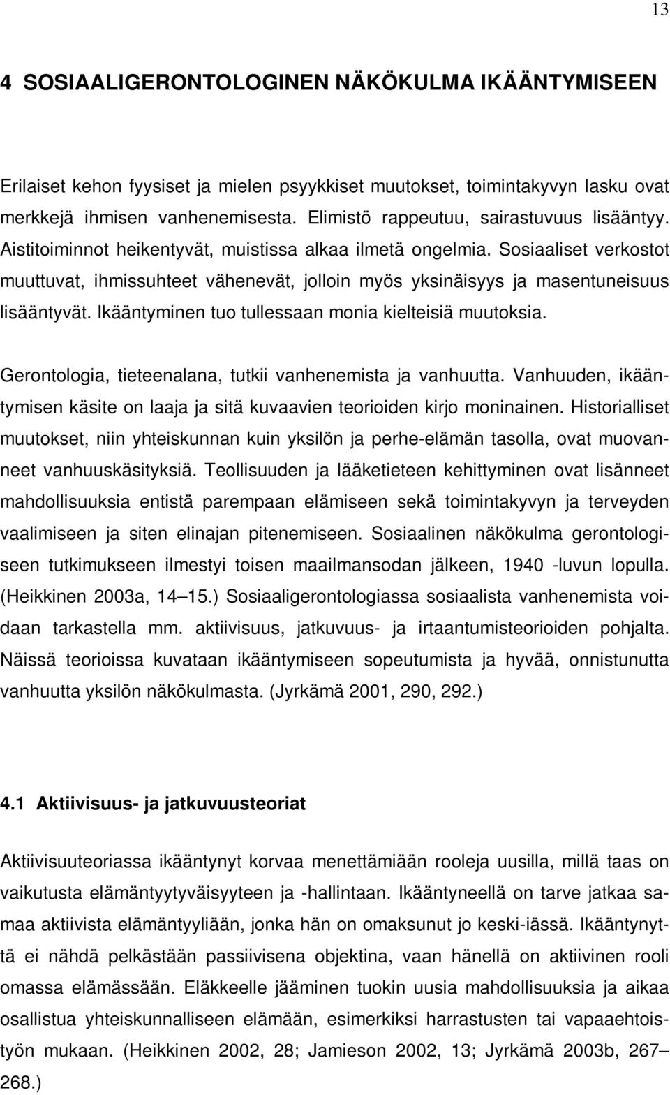 Sosiaaliset verkostot muuttuvat, ihmissuhteet vähenevät, jolloin myös yksinäisyys ja masentuneisuus lisääntyvät. Ikääntyminen tuo tullessaan monia kielteisiä muutoksia.