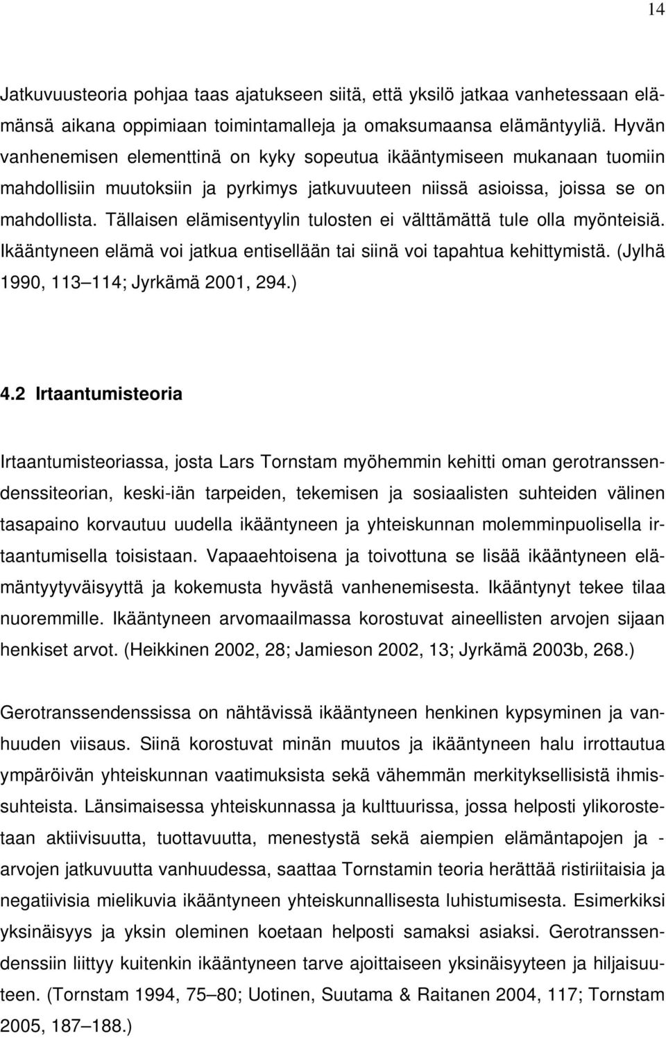 Tällaisen elämisentyylin tulosten ei välttämättä tule olla myönteisiä. Ikääntyneen elämä voi jatkua entisellään tai siinä voi tapahtua kehittymistä. (Jylhä 1990, 113 114; Jyrkämä 2001, 294.) 4.