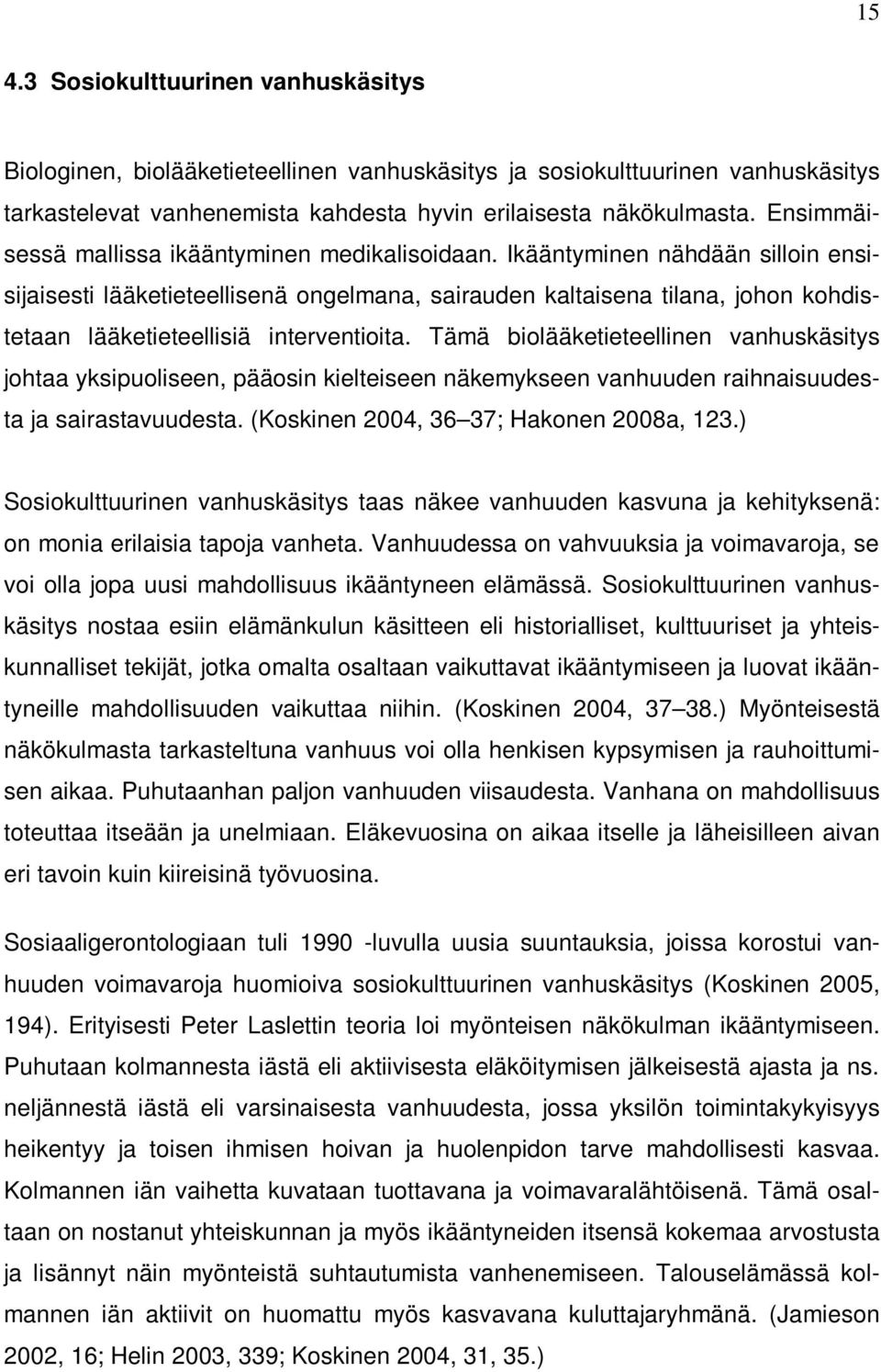 Ikääntyminen nähdään silloin ensisijaisesti lääketieteellisenä ongelmana, sairauden kaltaisena tilana, johon kohdistetaan lääketieteellisiä interventioita.