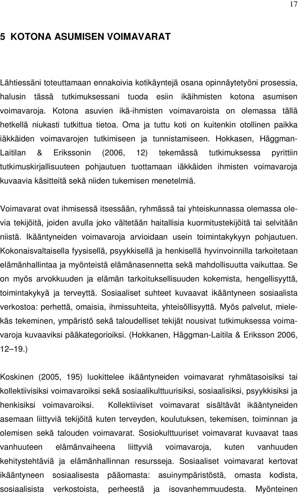 Hokkasen, Häggman- Laitilan & Erikssonin (2006, 12) tekemässä tutkimuksessa pyrittiin tutkimuskirjallisuuteen pohjautuen tuottamaan iäkkäiden ihmisten voimavaroja kuvaavia käsitteitä sekä niiden