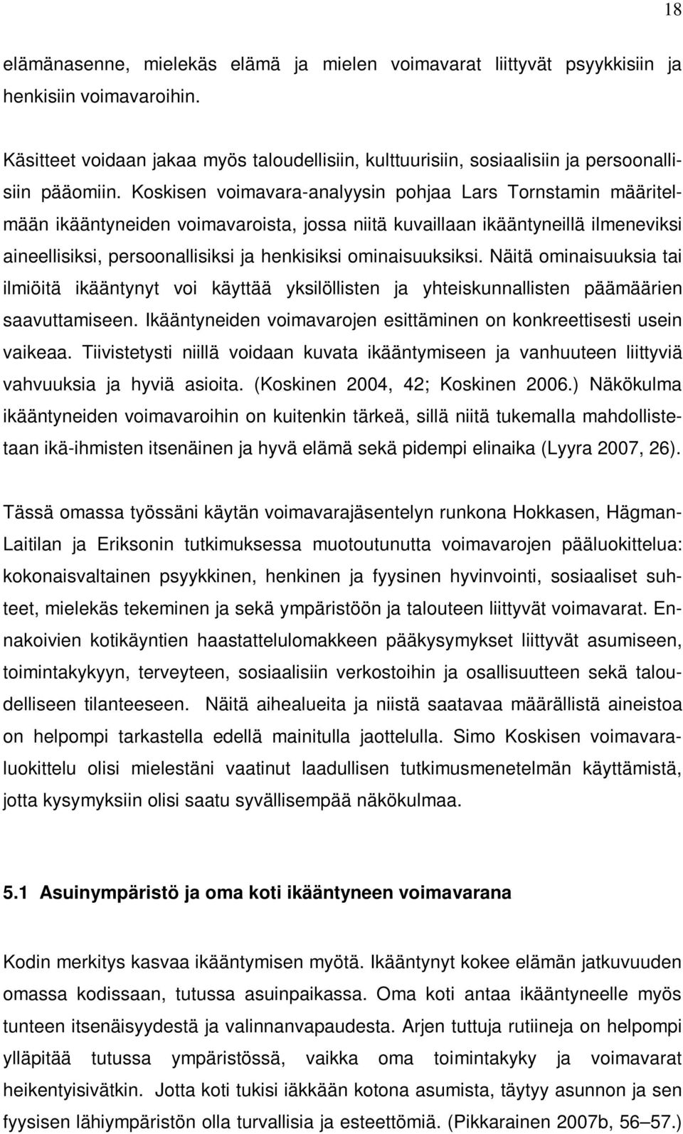 Koskisen voimavara-analyysin pohjaa Lars Tornstamin määritelmään ikääntyneiden voimavaroista, jossa niitä kuvaillaan ikääntyneillä ilmeneviksi aineellisiksi, persoonallisiksi ja henkisiksi