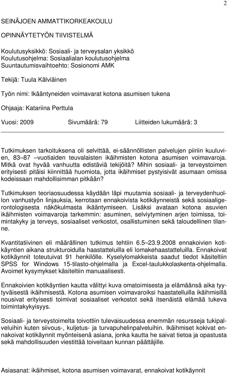 ei-säännöllisten palvelujen piiriin kuuluvien, 83 87 vuotiaiden teuvalaisten ikäihmisten kotona asumisen voimavaroja. Mitkä ovat hyvää vanhuutta edistäviä tekijöitä?