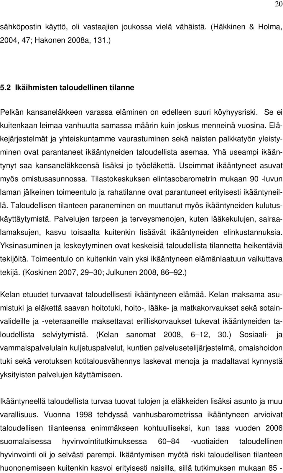 Eläkejärjestelmät ja yhteiskuntamme vaurastuminen sekä naisten palkkatyön yleistyminen ovat parantaneet ikääntyneiden taloudellista asemaa.