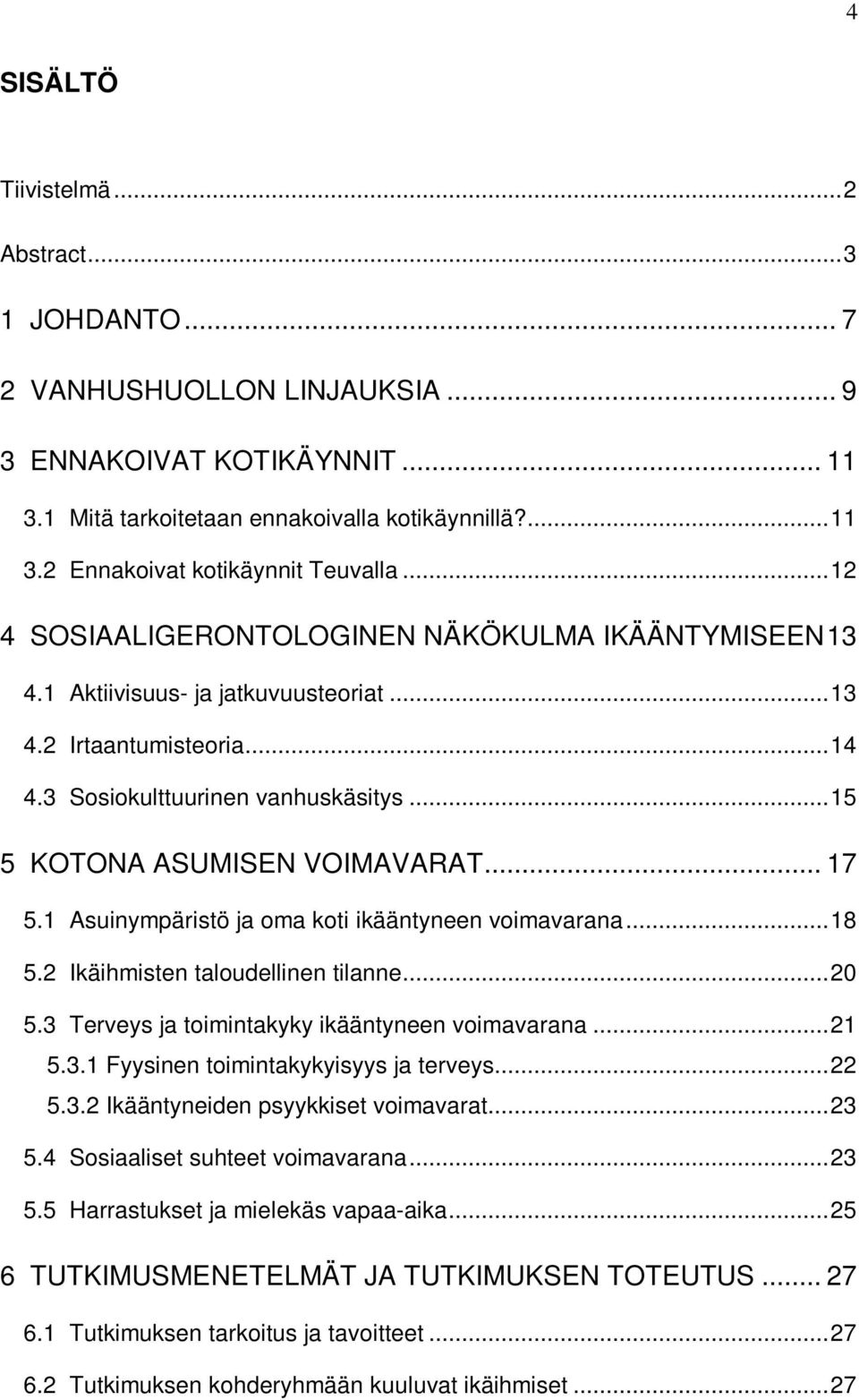 .. 17 5.1 Asuinympäristö ja oma koti ikääntyneen voimavarana...18 5.2 Ikäihmisten taloudellinen tilanne...20 5.3 Terveys ja toimintakyky ikääntyneen voimavarana...21 5.3.1 Fyysinen toimintakykyisyys ja terveys.