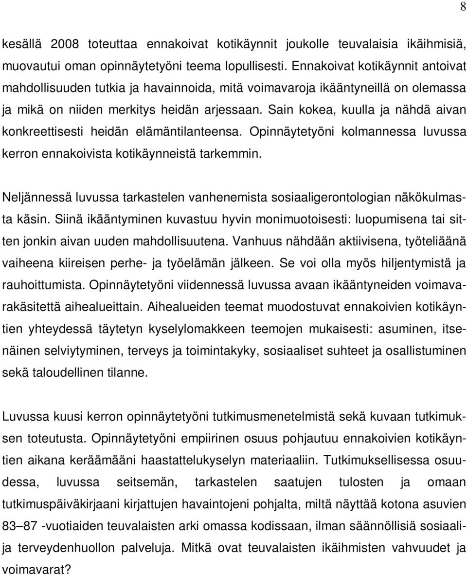 Sain kokea, kuulla ja nähdä aivan konkreettisesti heidän elämäntilanteensa. Opinnäytetyöni kolmannessa luvussa kerron ennakoivista kotikäynneistä tarkemmin.