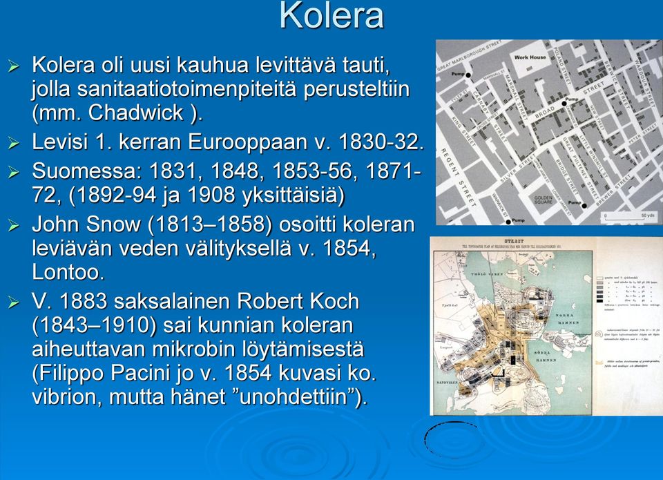 Suomessa: 1831, 1848, 1853-56, 1871-72, (1892-94 ja 1908 yksittäisiä) John Snow (1813 1858) osoitti koleran leviävän