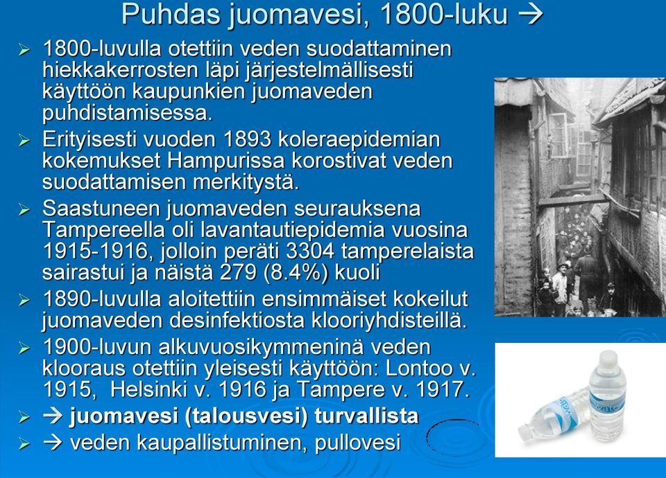 Saastuneen juomaveden seurauksena Tampereella oli lavantautiepidemia vuosina 1915-1916, jolloin peräti 3304 tamperelaista sairastui ja näistä 279 (8.