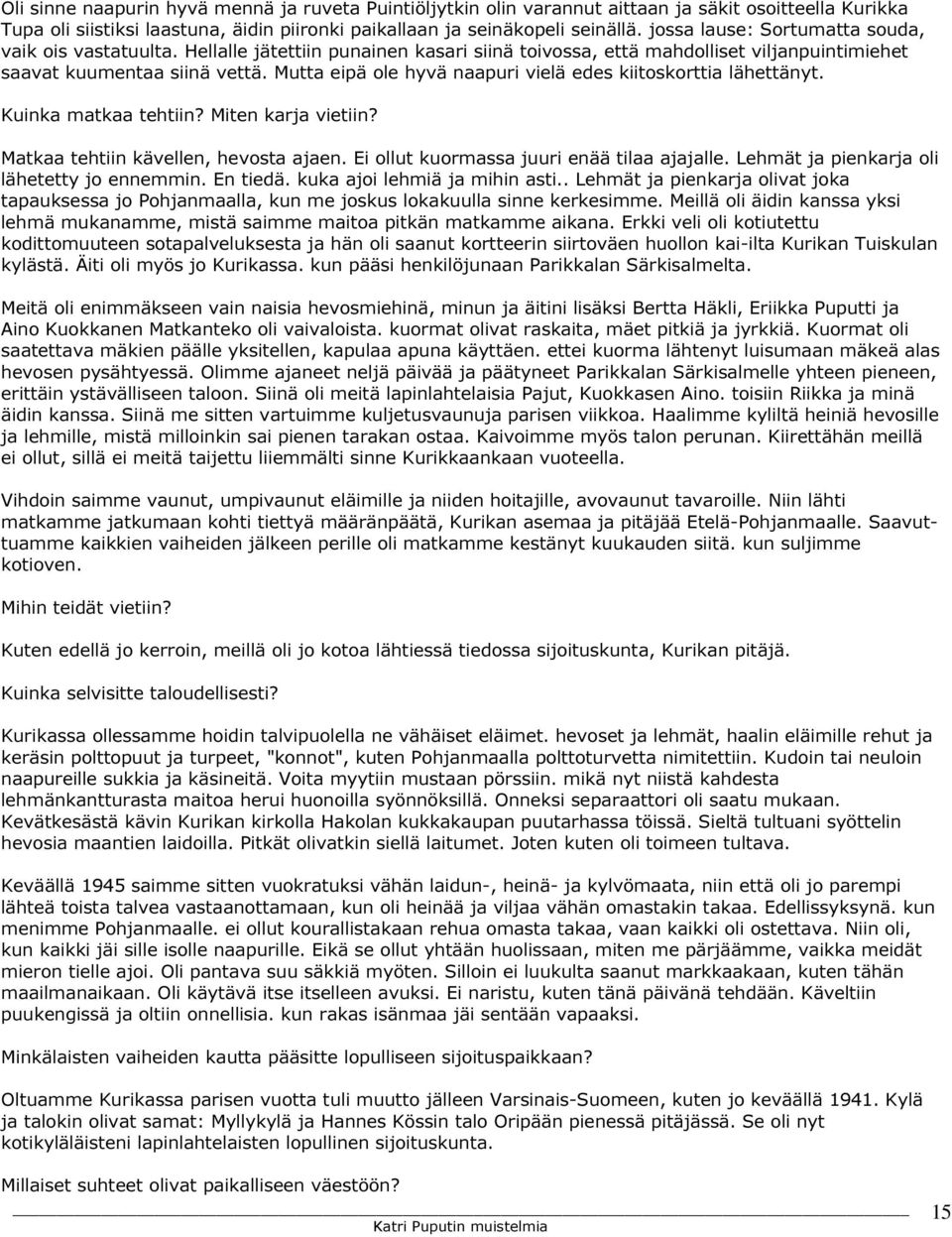 Mutta eipä ole hyvä naapuri vielä edes kiitoskorttia lähettänyt. Kuinka matkaa tehtiin? Miten karja vietiin? Matkaa tehtiin kävellen, hevosta ajaen. Ei ollut kuormassa juuri enää tilaa ajajalle.