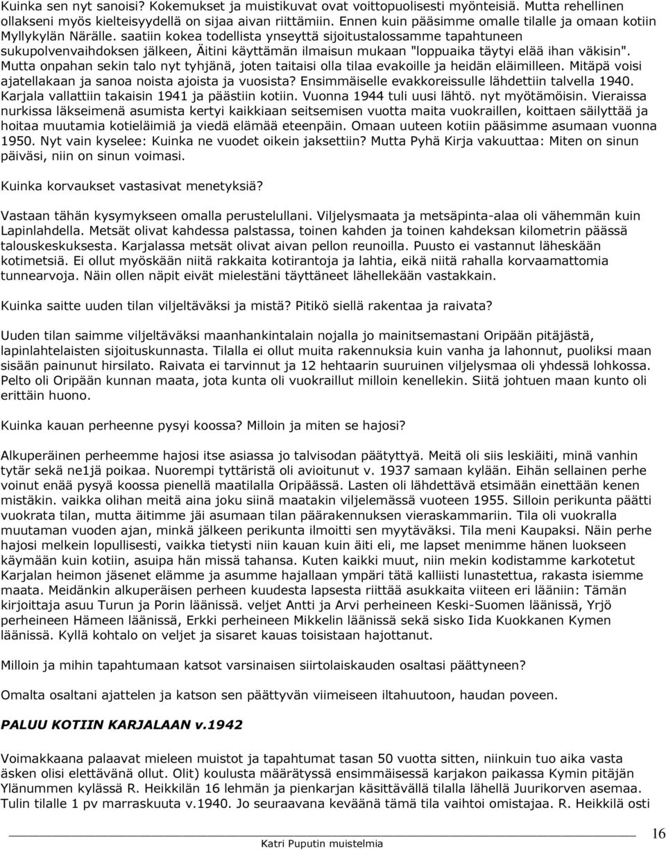 saatiin kokea todellista ynseyttä sijoitustalossamme tapahtuneen sukupolvenvaihdoksen jälkeen, Äitini käyttämän ilmaisun mukaan "loppuaika täytyi elää ihan väkisin".