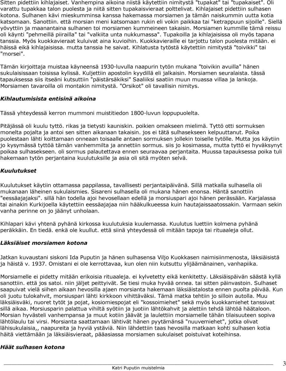 että morsian meni katsomaan rukin eli vokin paikkaa tai "ketrappuun sijoille". Siellä yövyttiin ja maanantaina sulhanen toi morsiamen kummeineen takaisin.