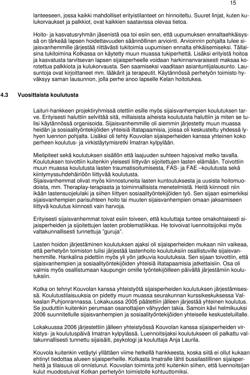 Arvioinnin pohjalta tulee sijaisvanhemmille järjestää riittävästi tukitoimia uupumisen ennalta ehkäisemiseksi. Tällaisina tukitoimina Kotkassa on käytetty muun muassa tukiperhettä.