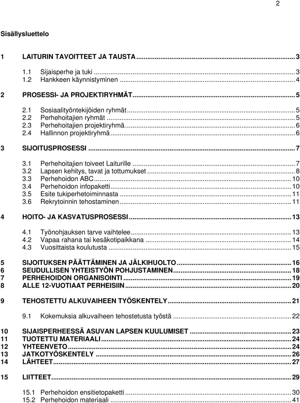 3 Perhehoidon ABC... 10 3.4 Perhehoidon infopaketti... 10 3.5 Esite tukiperhetoiminnasta... 11 3.6 Rekrytoinnin tehostaminen... 11 4 HOITO- JA KASVATUSPROSESSI... 13 4.1 Työnohjauksen tarve vaihtelee.