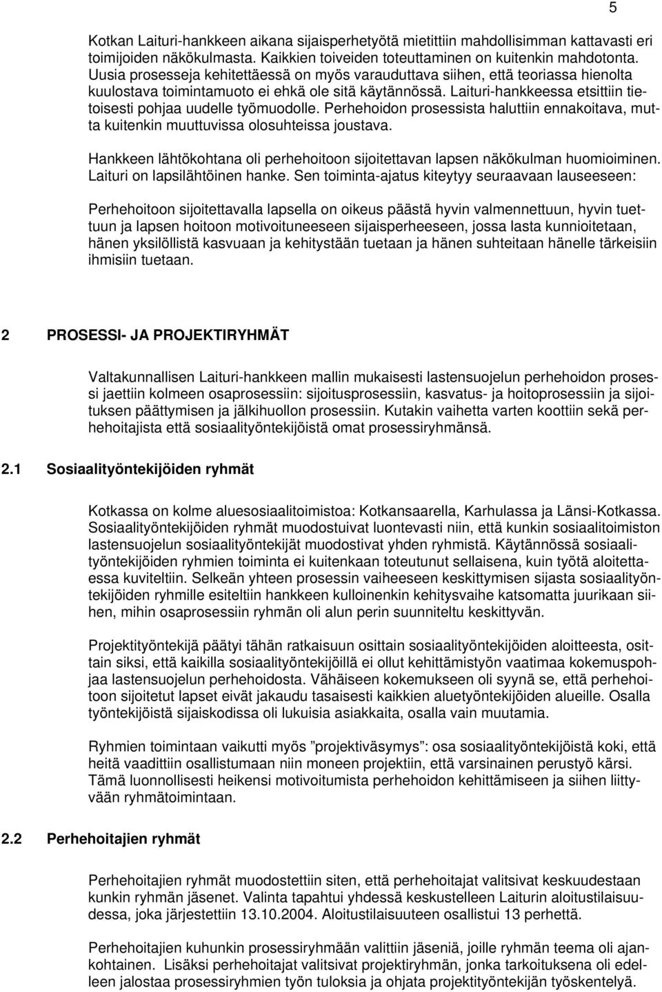 Laituri-hankkeessa etsittiin tietoisesti pohjaa uudelle työmuodolle. Perhehoidon prosessista haluttiin ennakoitava, mutta kuitenkin muuttuvissa olosuhteissa joustava.