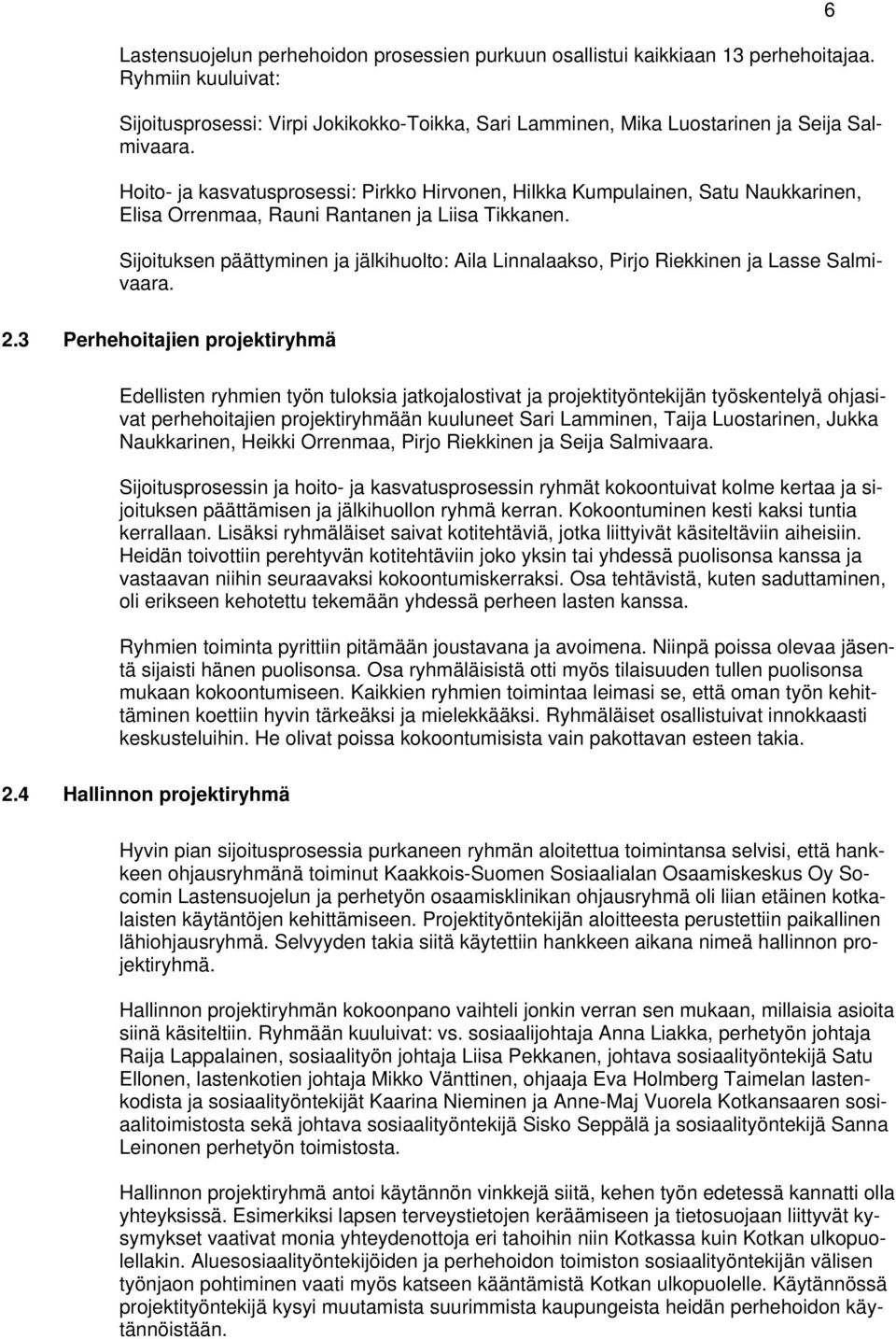 Sijoituksen päättyminen ja jälkihuolto: Aila Linnalaakso, Pirjo Riekkinen ja Lasse Salmivaara. 6 2.