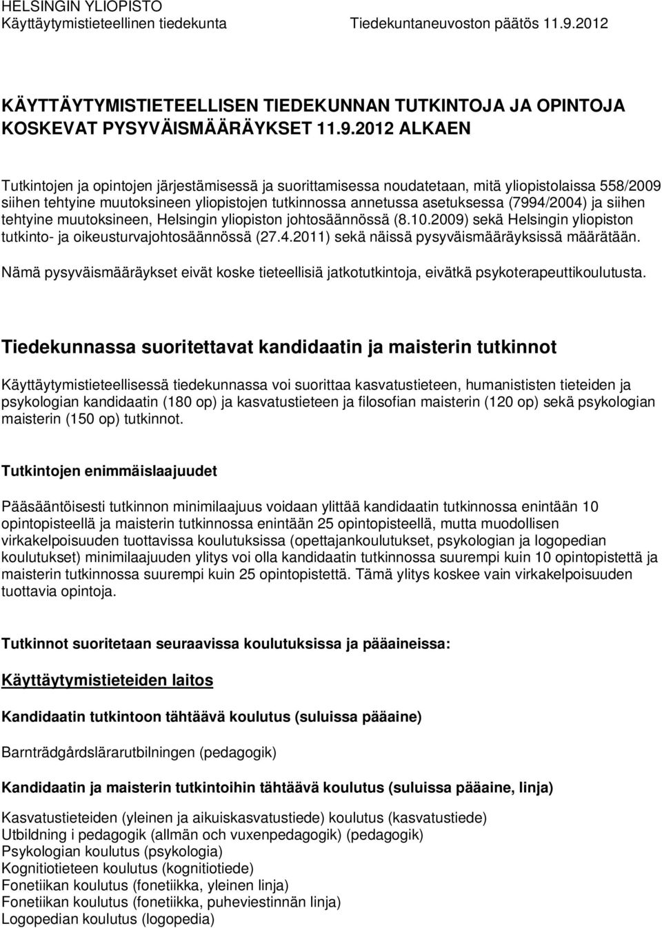 2012 ALKAEN Tutkintojen ja opintojen järjestämisessä ja suorittamisessa noudatetaan, mitä yliopistolaissa 558/2009 siihen tehtyine muutoksineen yliopistojen tutkinnossa annetussa asetuksessa