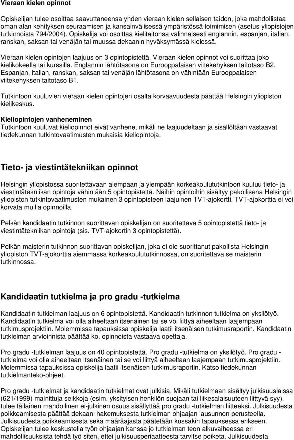 Vieraan kielen opintojen laajuus on 3 opintopistettä. Vieraan kielen opinnot voi suorittaa joko kielikokeella tai kurssilla. Englannin lähtötasona on Eurooppalaisen viitekehyksen taitotaso B2.