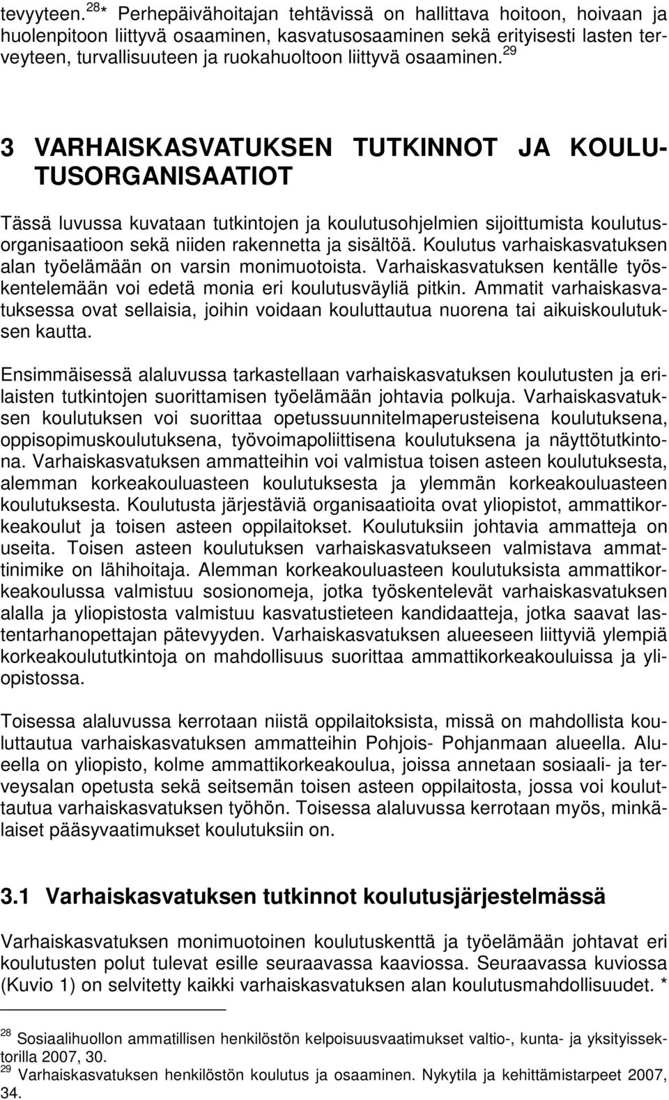 osaaminen. 29 3 VARHAISKASVATUKSEN TUTKINNOT JA KOULU- TUSORGANISAATIOT Tässä luvussa kuvataan tutkintojen ja koulutusohjelmien sijoittumista koulutusorganisaatioon sekä niiden rakennetta ja sisältöä.