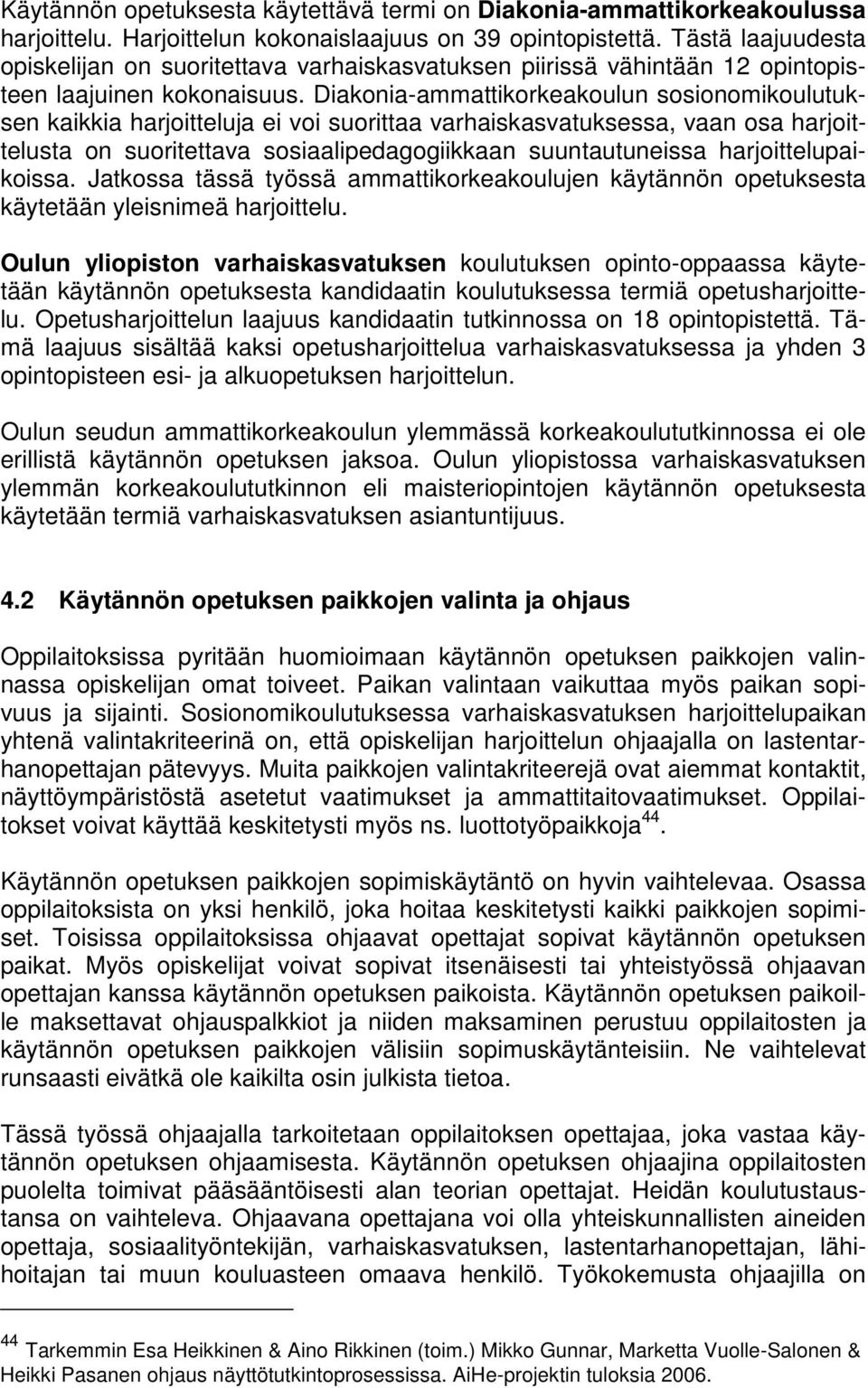 Diakonia-ammattikorkeakoulun sosionomikoulutuksen kaikkia harjoitteluja ei voi suorittaa varhaiskasvatuksessa, vaan osa harjoittelusta on suoritettava sosiaalipedagogiikkaan suuntautuneissa