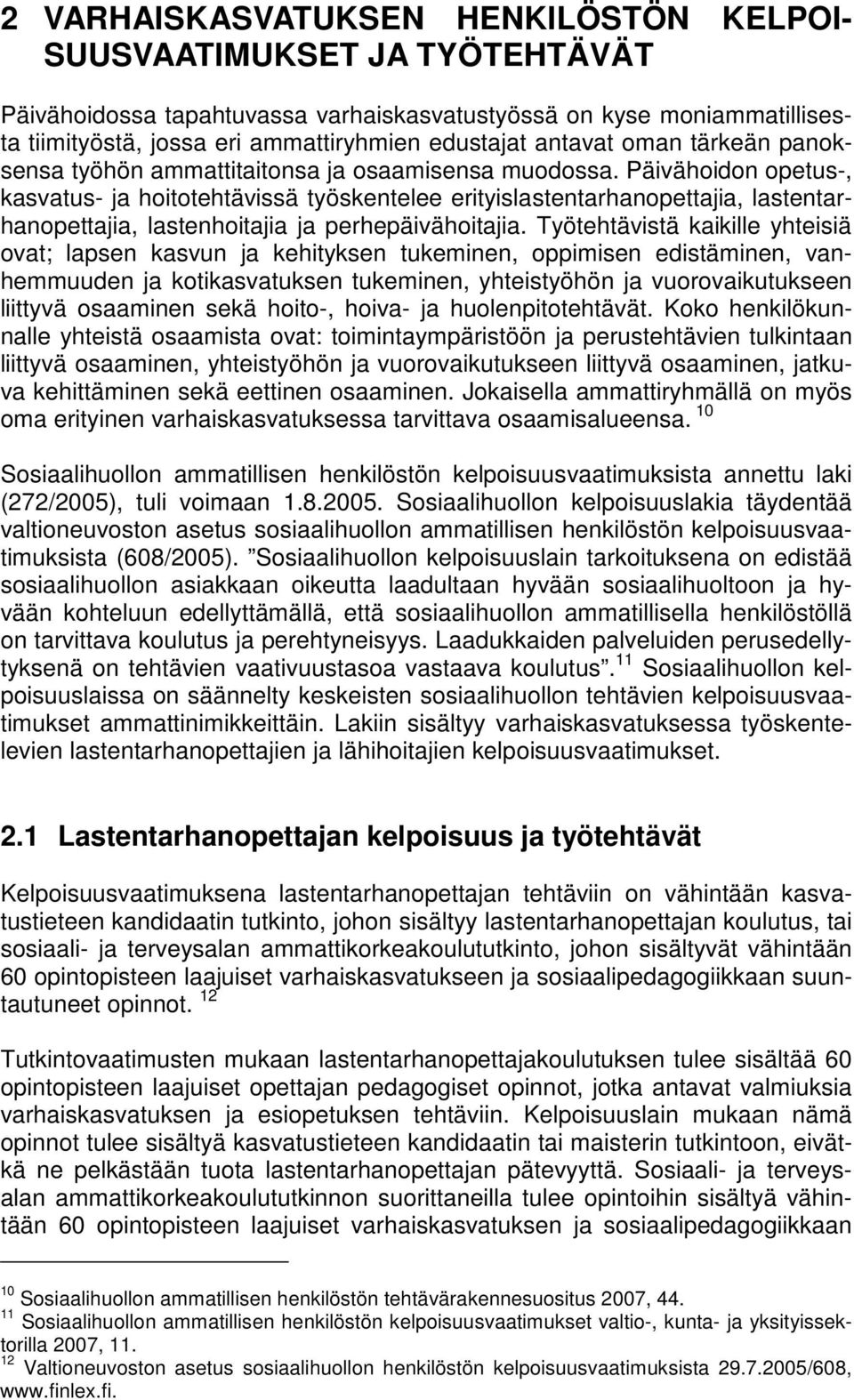 Päivähoidon opetus-, kasvatus- ja hoitotehtävissä työskentelee erityislastentarhanopettajia, lastentarhanopettajia, lastenhoitajia ja perhepäivähoitajia.