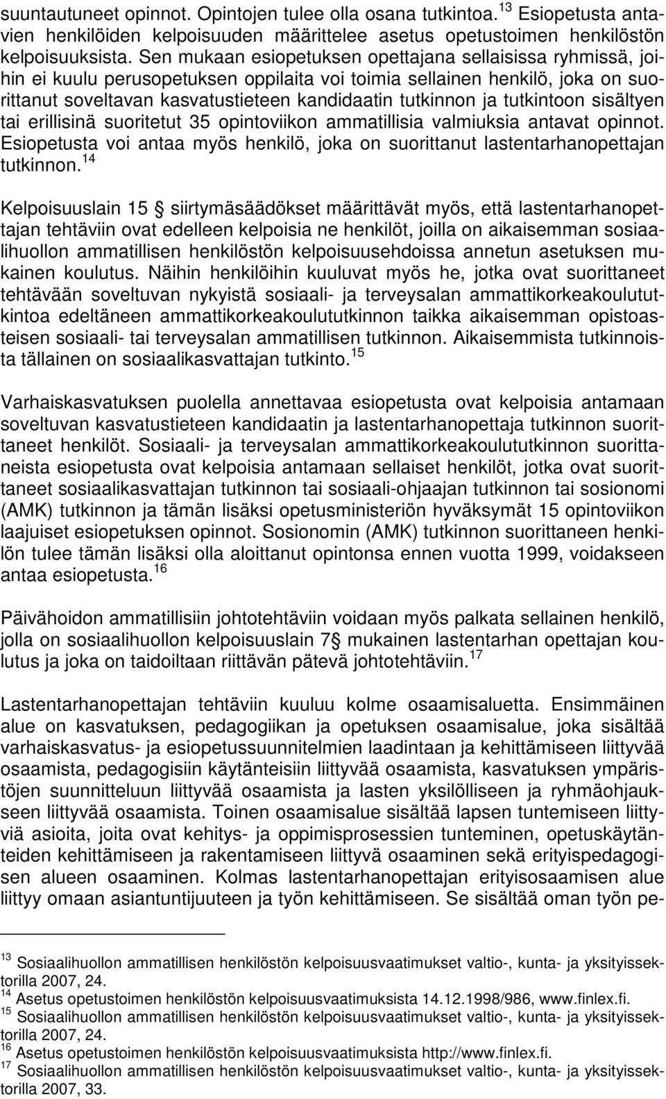 tutkintoon sisältyen tai erillisinä suoritetut 35 opintoviikon ammatillisia valmiuksia antavat opinnot. Esiopetusta voi antaa myös henkilö, joka on suorittanut lastentarhanopettajan tutkinnon.