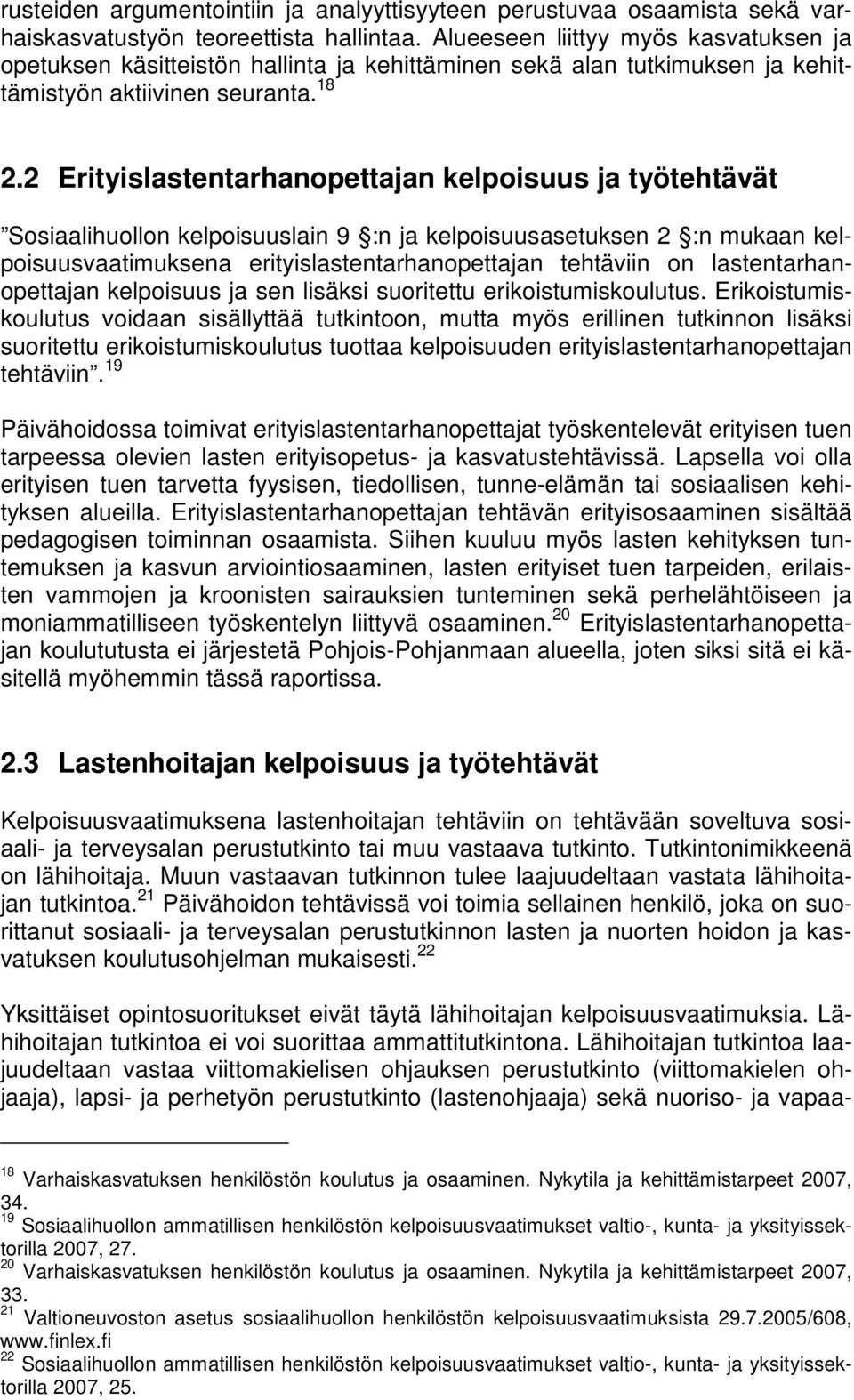 2 Erityislastentarhanopettajan kelpoisuus ja työtehtävät Sosiaalihuollon kelpoisuuslain 9 :n ja kelpoisuusasetuksen 2 :n mukaan kelpoisuusvaatimuksena erityislastentarhanopettajan tehtäviin on