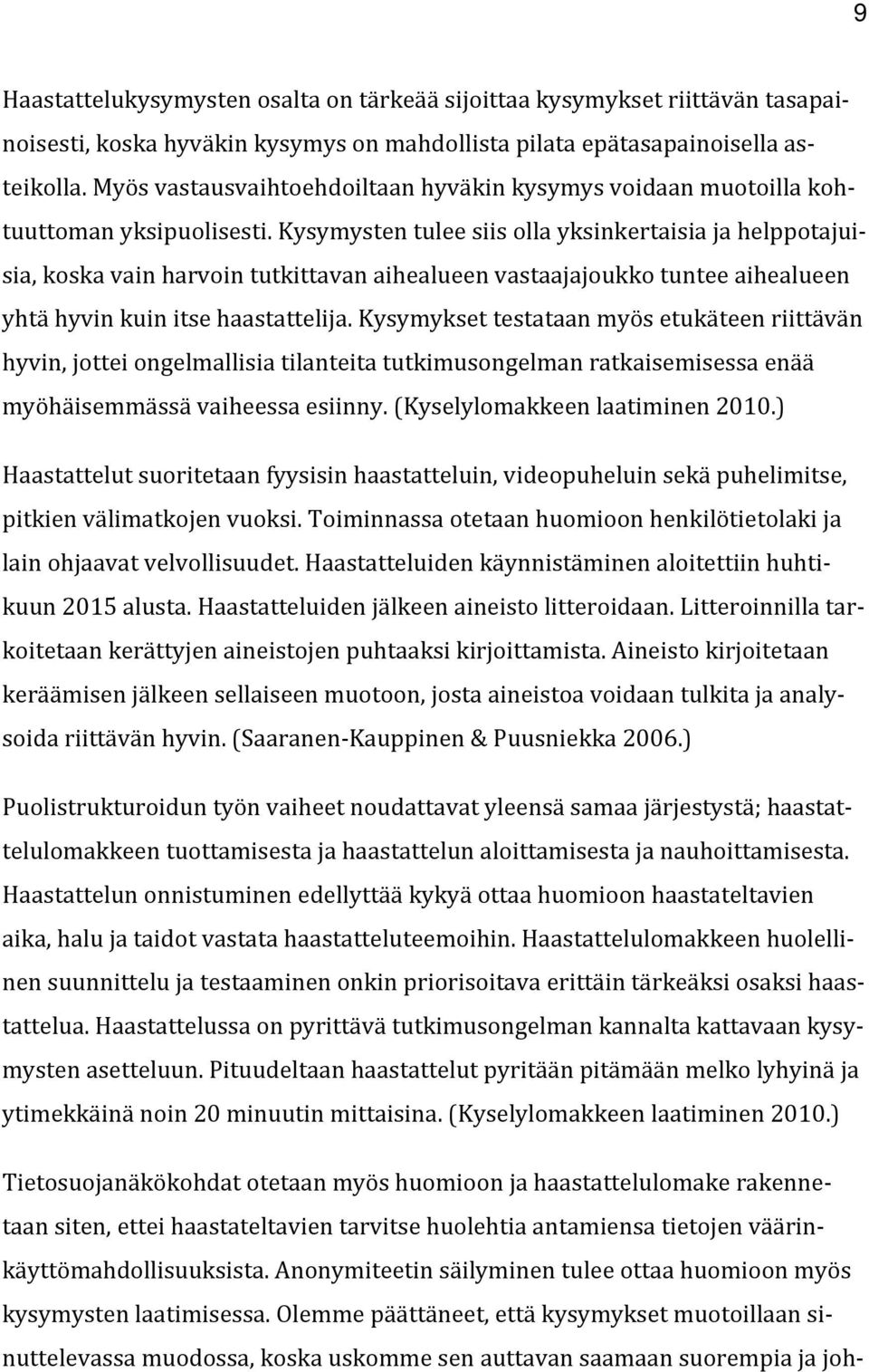 Kysymysten tulee siis olla yksinkertaisia ja helppotajuisia, koska vain harvoin tutkittavan aihealueen vastaajajoukko tuntee aihealueen yhtä hyvin kuin itse haastattelija.