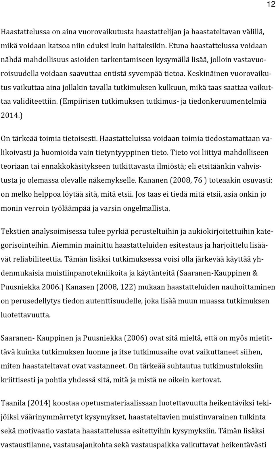 Keskinäinen vuorovaikutus vaikuttaa aina jollakin tavalla tutkimuksen kulkuun, mikä taas saattaa vaikuttaa validiteettiin. (Empiirisen tutkimuksen tutkimus- ja tiedonkeruumentelmiä 2014.