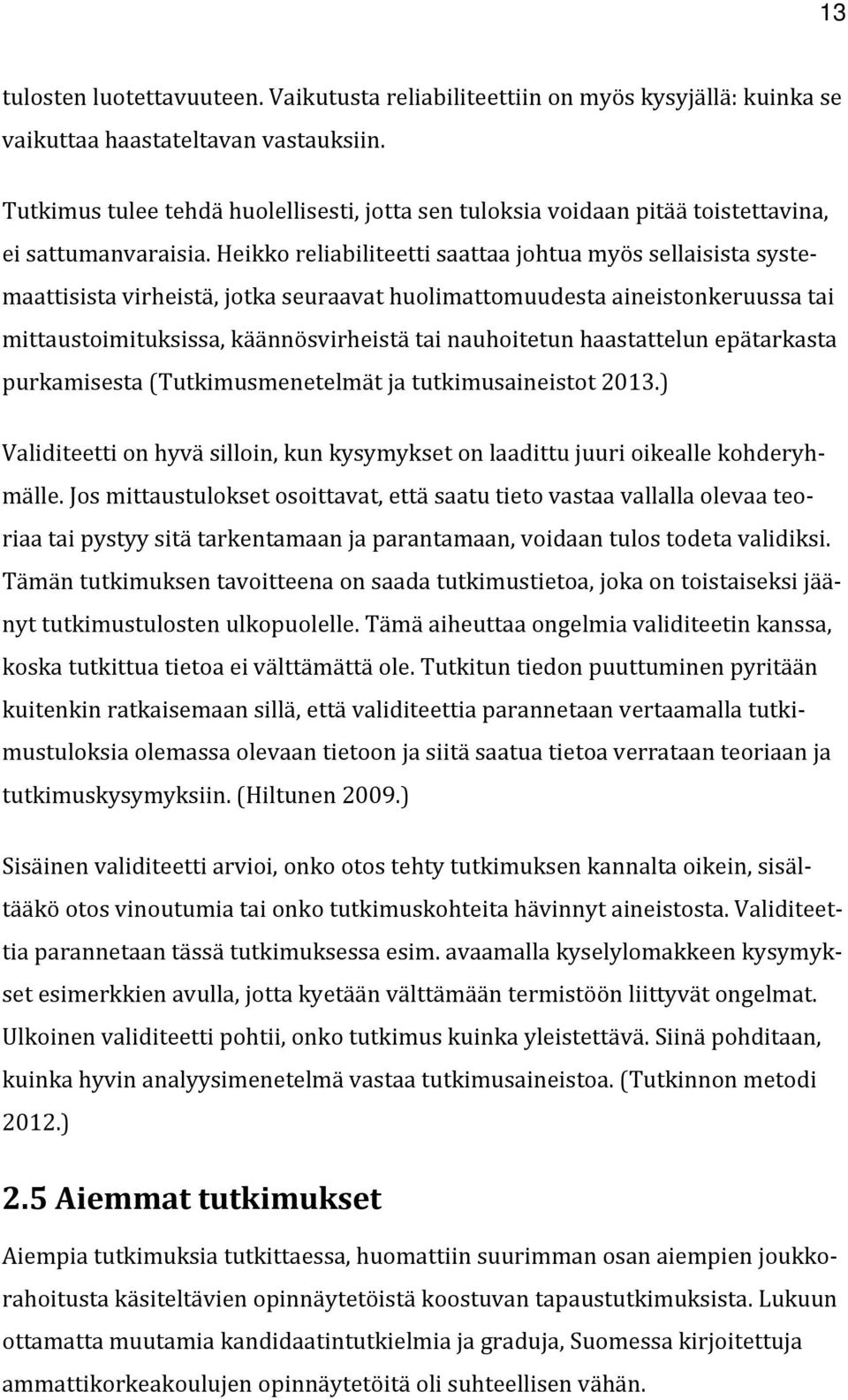 Heikko reliabiliteetti saattaa johtua myös sellaisista systemaattisista virheistä, jotka seuraavat huolimattomuudesta aineistonkeruussa tai mittaustoimituksissa, käännösvirheistä tai nauhoitetun