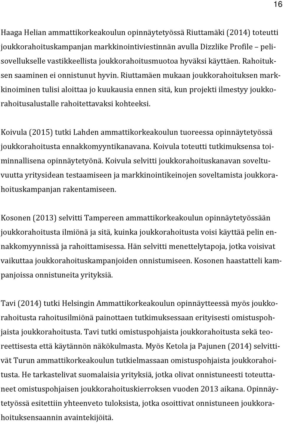 Riuttamäen mukaan joukkorahoituksen markkinoiminen tulisi aloittaa jo kuukausia ennen sitä, kun projekti ilmestyy joukkorahoitusalustalle rahoitettavaksi kohteeksi.