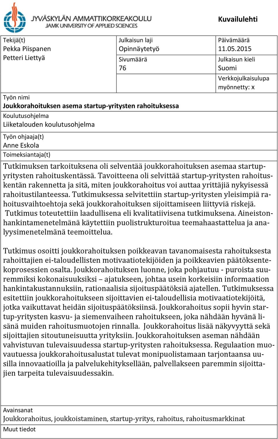 Toimeksiantaja(t) Tutkimuksen tarkoituksena oli selventää joukkorahoituksen asemaa startupyritysten rahoituskentässä.