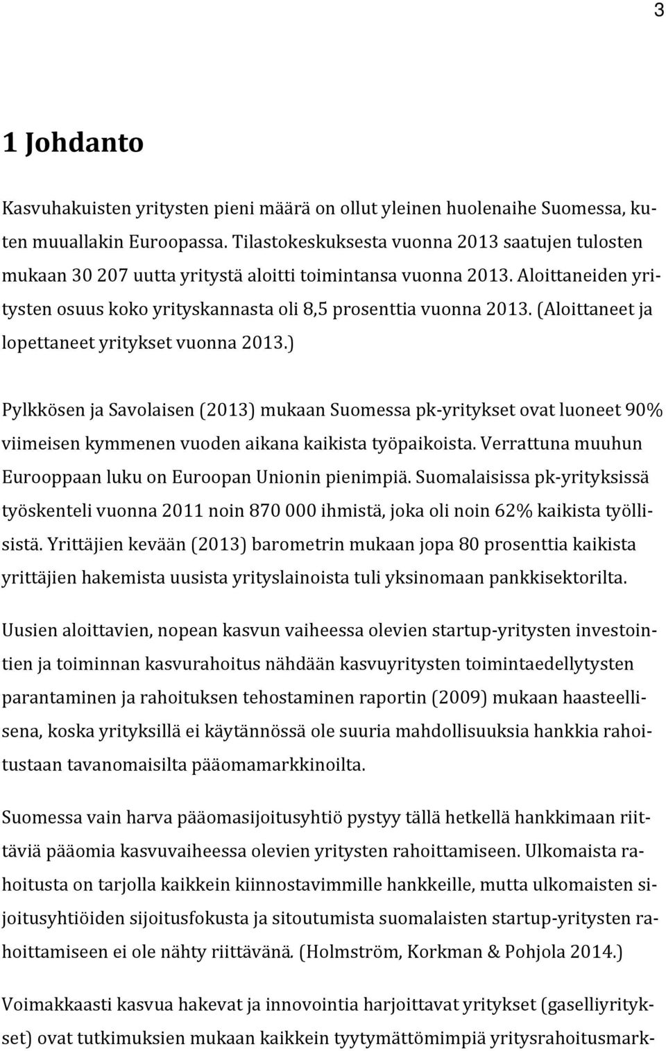 (Aloittaneet ja lopettaneet yritykset vuonna 2013.) Pylkkösen ja Savolaisen (2013) mukaan Suomessa pk-yritykset ovat luoneet 90% viimeisen kymmenen vuoden aikana kaikista työpaikoista.