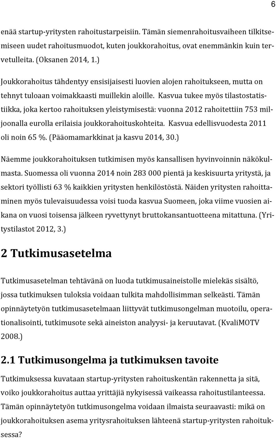 Kasvua tukee myös tilastostatistiikka, joka kertoo rahoituksen yleistymisestä: vuonna 2012 rahoitettiin 753 miljoonalla eurolla erilaisia joukkorahoituskohteita.