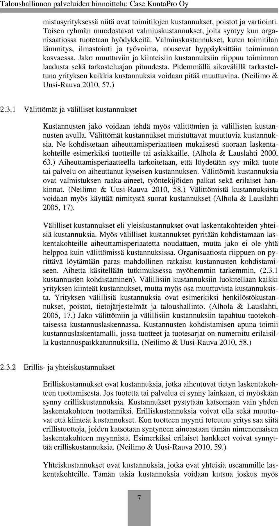 Jako muuttuviin ja kiinteisiin kustannuksiin riippuu toiminnan laadusta sekä tarkasteluajan pituudesta. Pidemmällä aikavälillä tarkasteltuna yrityksen kaikkia kustannuksia voidaan pitää muuttuvina.
