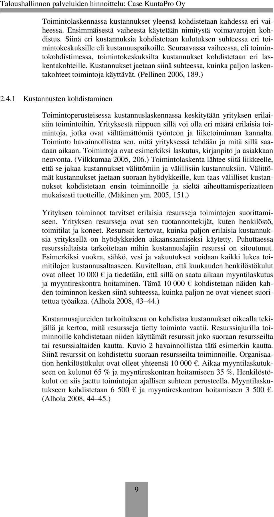 Seuraavassa vaiheessa, eli toimintokohdistimessa, toimintokeskuksilta kustannukset kohdistetaan eri laskentakohteille.