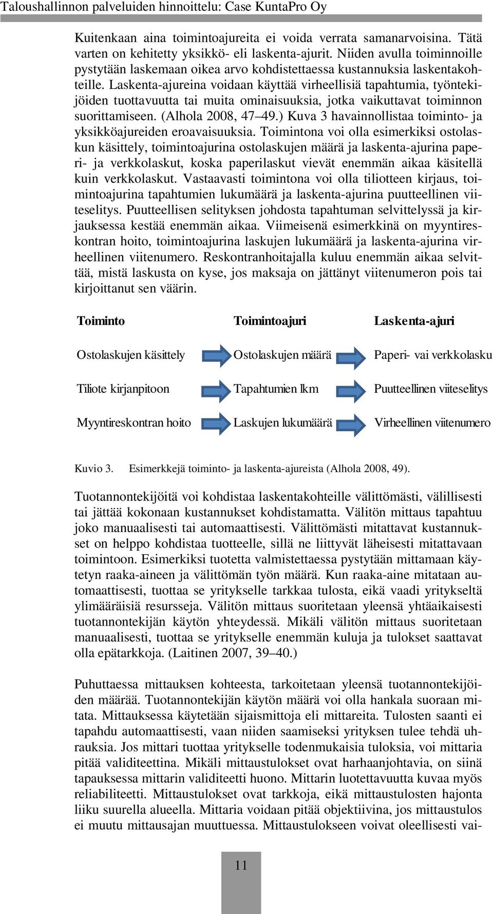 Laskenta-ajureina voidaan käyttää virheellisiä tapahtumia, työntekijöiden tuottavuutta tai muita ominaisuuksia, jotka vaikuttavat toiminnon suorittamiseen. (Alhola 2008, 47 49.
