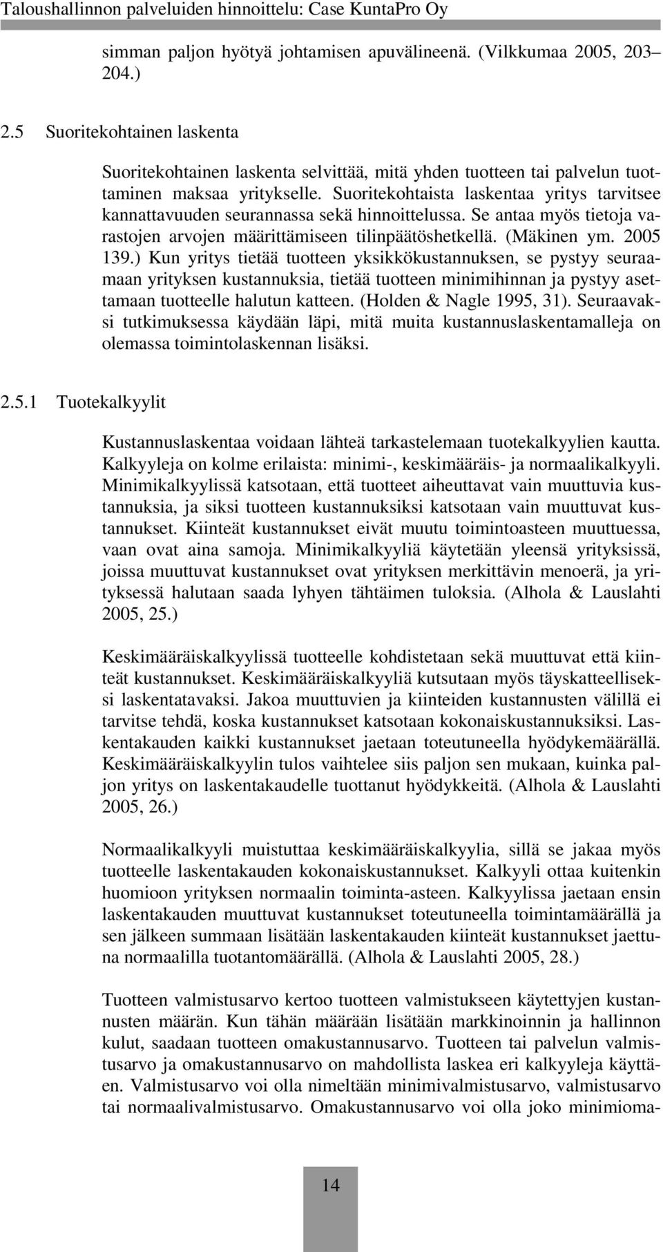 Suoritekohtaista laskentaa yritys tarvitsee kannattavuuden seurannassa sekä hinnoittelussa. Se antaa myös tietoja varastojen arvojen määrittämiseen tilinpäätöshetkellä. (Mäkinen ym. 2005 139.
