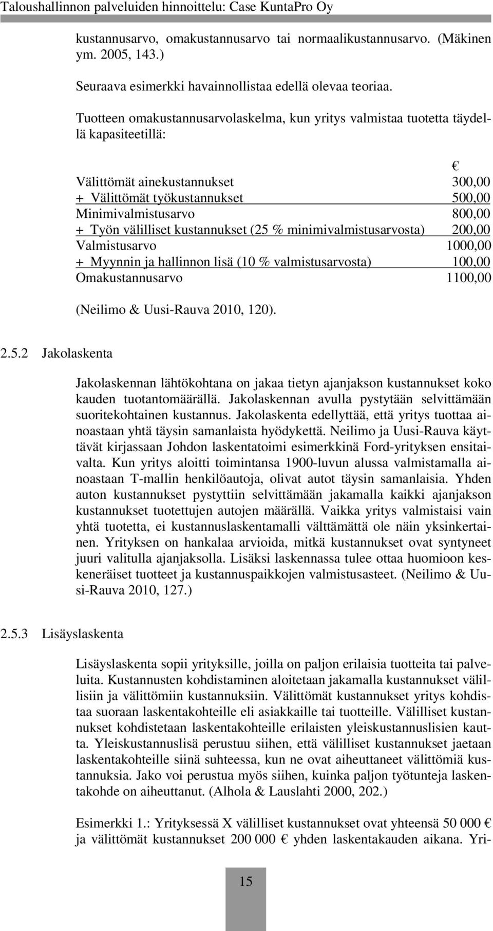 välilliset kustannukset (25 % minimivalmistusarvosta) 200,00 Valmistusarvo 1000,00 + Myynnin ja hallinnon lisä (10 % valmistusarvosta) 100,00 Omakustannusarvo 1100,00 (Neilimo & Uusi-Rauva 2010, 120).