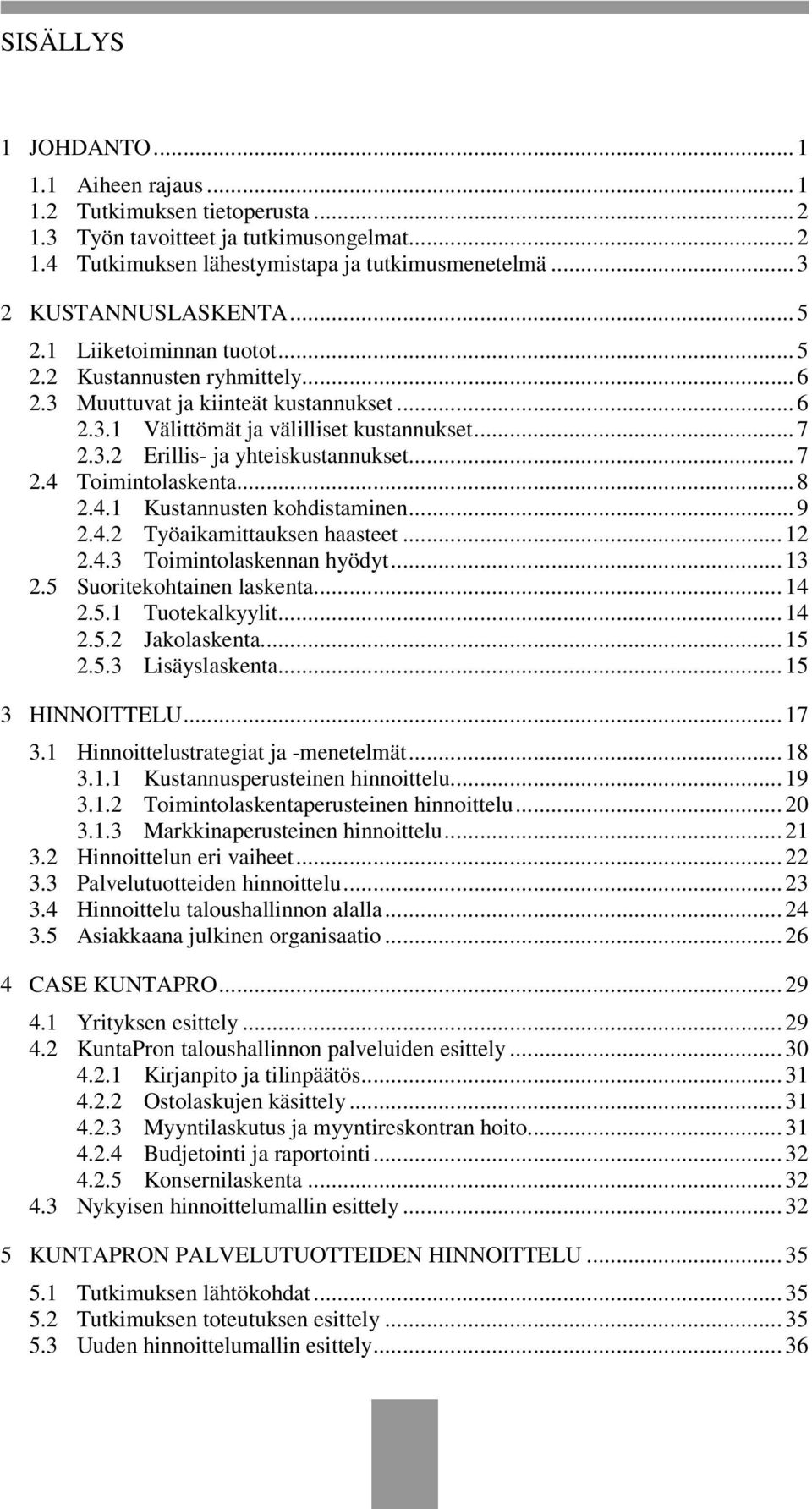 .. 7 2.4 Toimintolaskenta... 8 2.4.1 Kustannusten kohdistaminen... 9 2.4.2 Työaikamittauksen haasteet... 12 2.4.3 Toimintolaskennan hyödyt... 13 2.5 Suoritekohtainen laskenta... 14 2.5.1 Tuotekalkyylit.