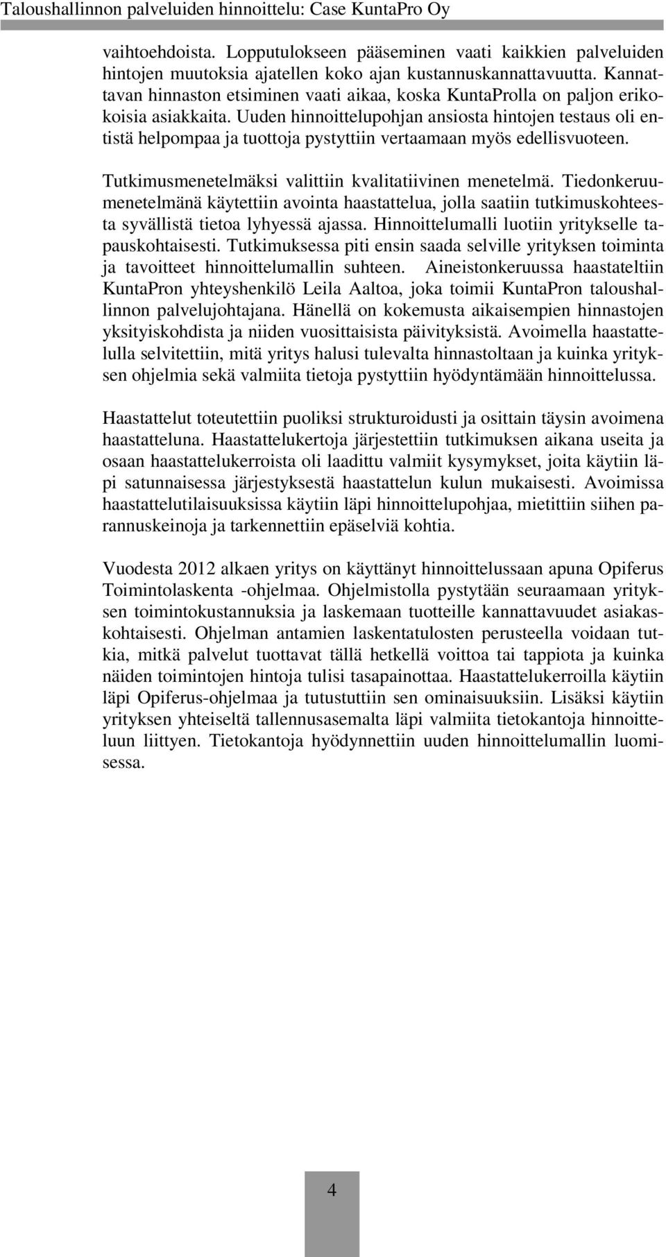 Uuden hinnoittelupohjan ansiosta hintojen testaus oli entistä helpompaa ja tuottoja pystyttiin vertaamaan myös edellisvuoteen. Tutkimusmenetelmäksi valittiin kvalitatiivinen menetelmä.