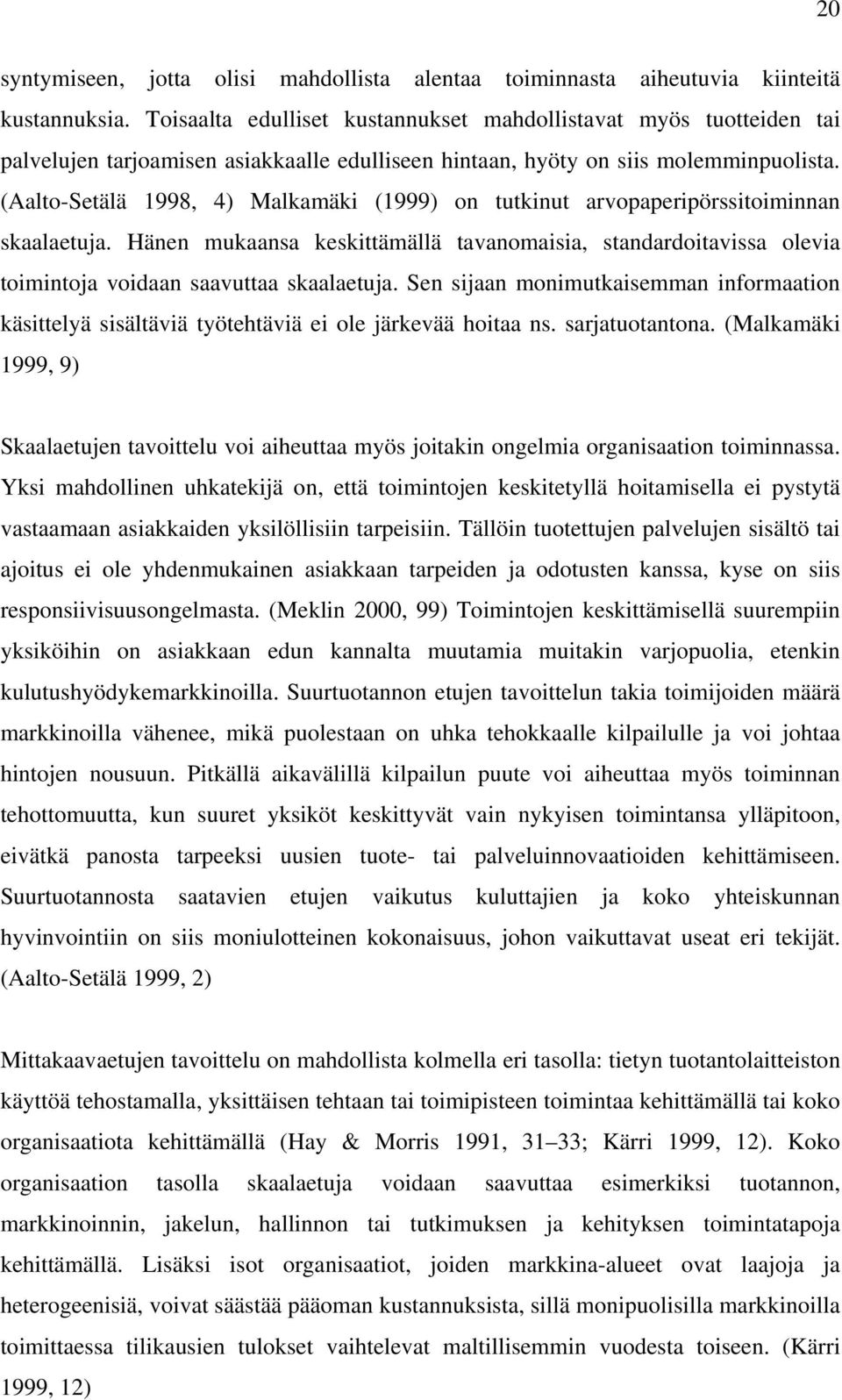 (Aalto-Setälä 1998, 4) Malkamäki (1999) on tutkinut arvopaperipörssitoiminnan skaalaetuja. Hänen mukaansa keskittämällä tavanomaisia, standardoitavissa olevia toimintoja voidaan saavuttaa skaalaetuja.