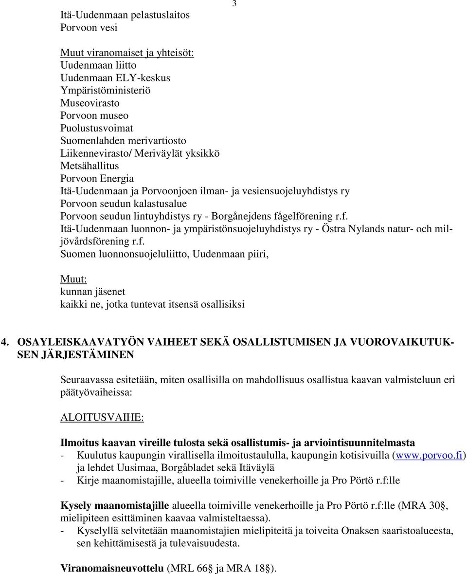 lintuyhdistys ry - Borgånejdens fågelförening r.f. Itä-Uudenmaan luonnon- ja ympäristönsuojeluyhdistys ry - Östra Nylands natur- och miljövårdsförening r.f. Suomen luonnonsuojeluliitto, Uudenmaan piiri, Muut: kunnan jäsenet kaikki ne, jotka tuntevat itsensä osallisiksi 4.