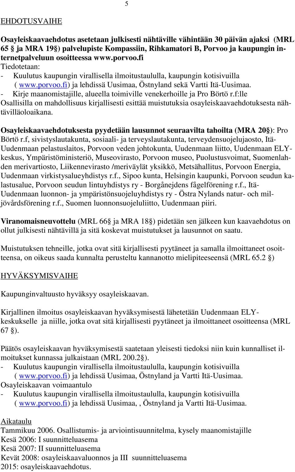 f:lle Osallisilla on mahdollisuus kirjallisesti esittää muistutuksia osayleiskaavaehdotuksesta nähtävilläoloaikana.