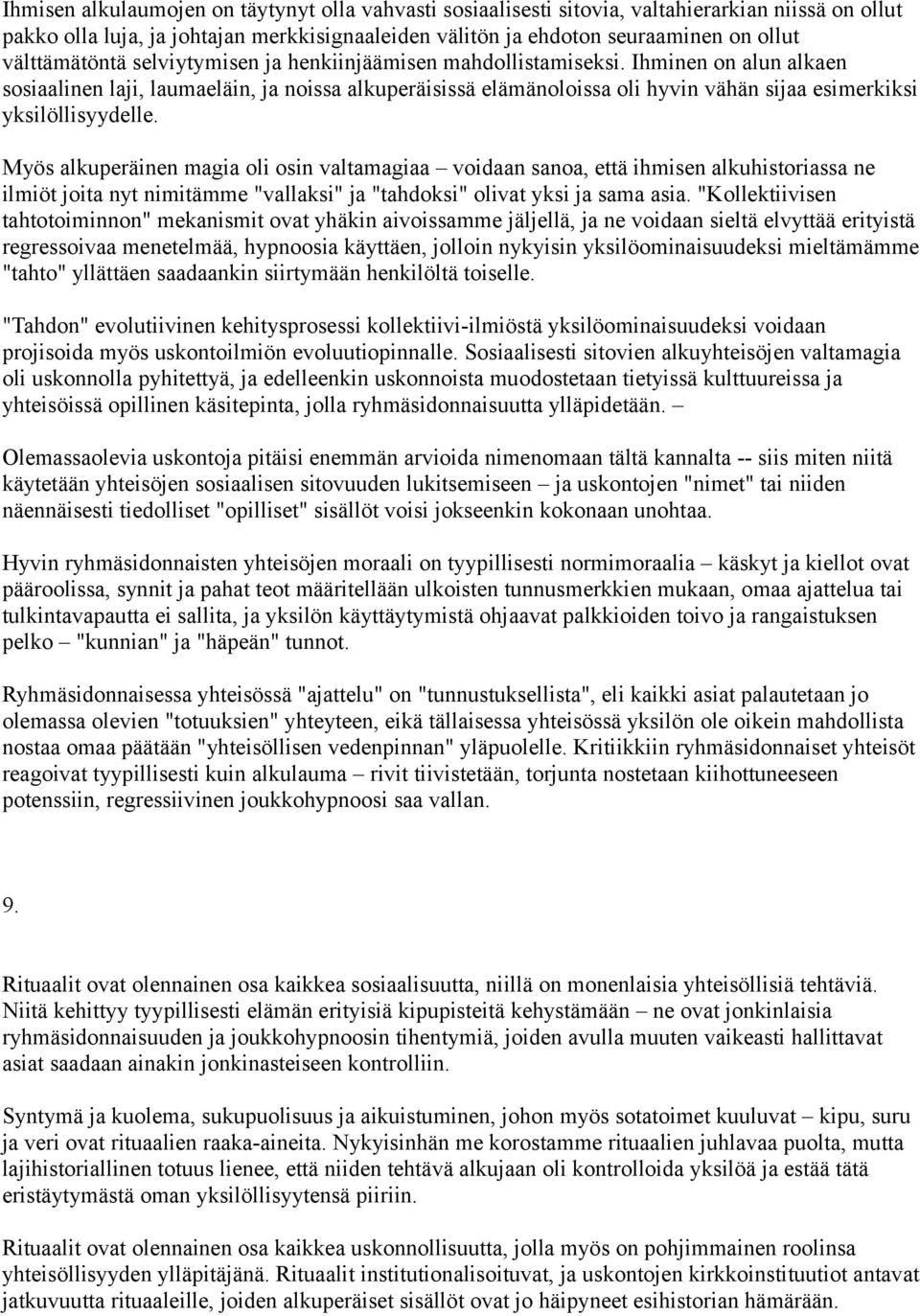 Ihminen on alun alkaen sosiaalinen laji, laumaeläin, ja noissa alkuperäisissä elämänoloissa oli hyvin vähän sijaa esimerkiksi yksilöllisyydelle.