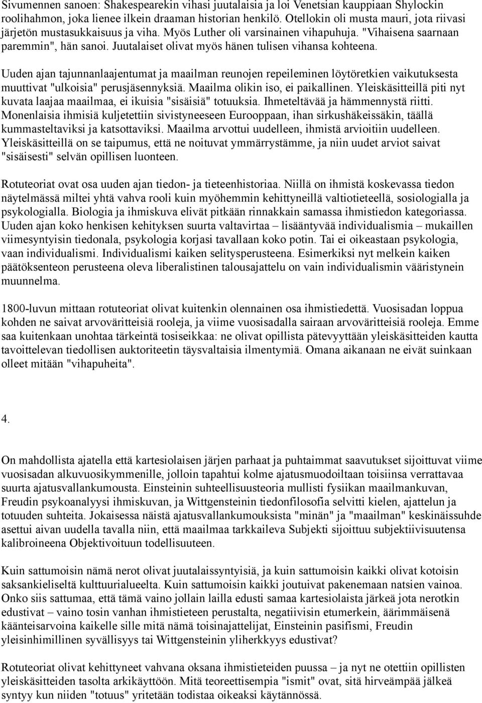 Juutalaiset olivat myös hänen tulisen vihansa kohteena. Uuden ajan tajunnanlaajentumat ja maailman reunojen repeileminen löytöretkien vaikutuksesta muuttivat "ulkoisia" perusjäsennyksiä.