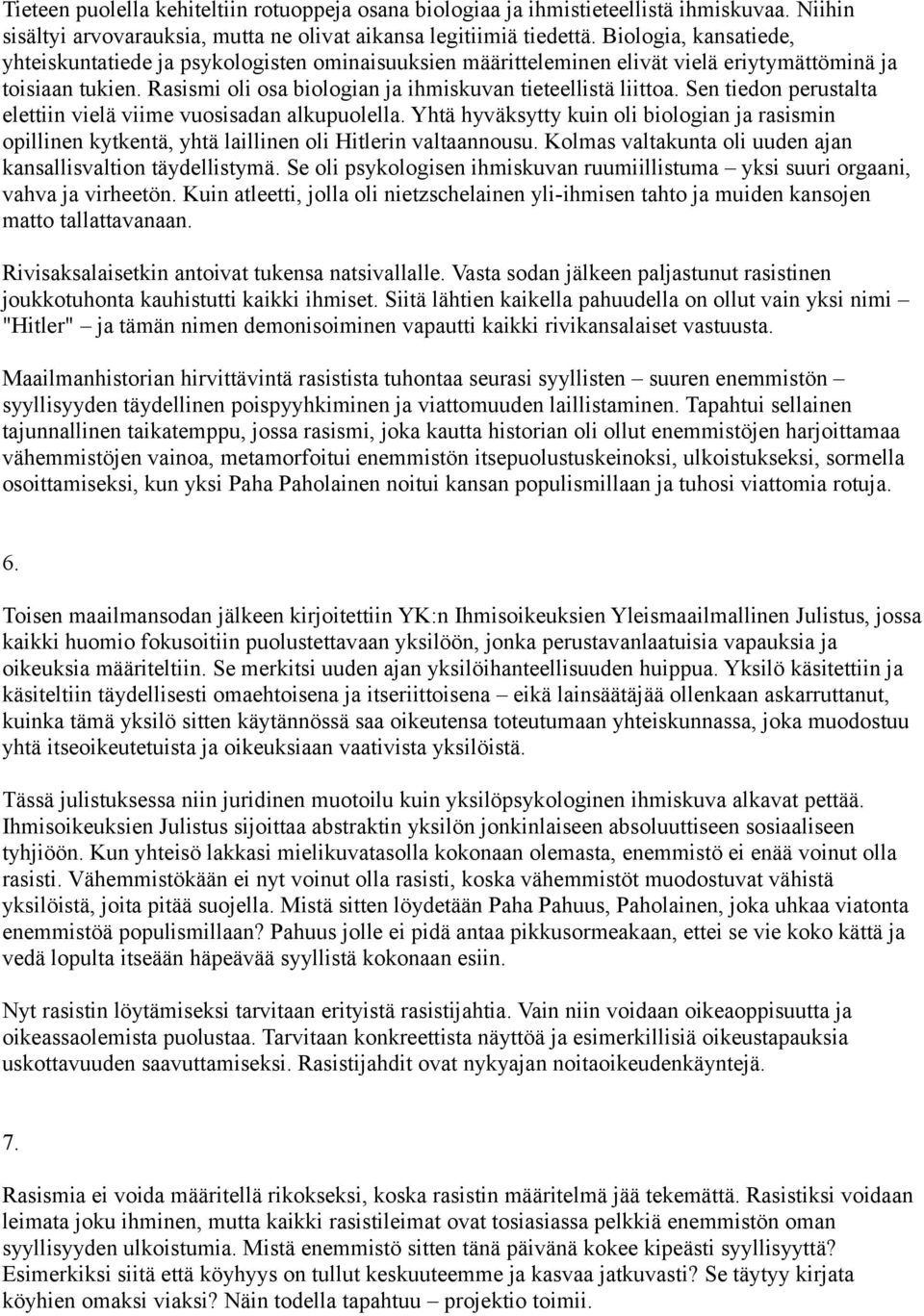 Sen tiedon perustalta elettiin vielä viime vuosisadan alkupuolella. Yhtä hyväksytty kuin oli biologian ja rasismin opillinen kytkentä, yhtä laillinen oli Hitlerin valtaannousu.