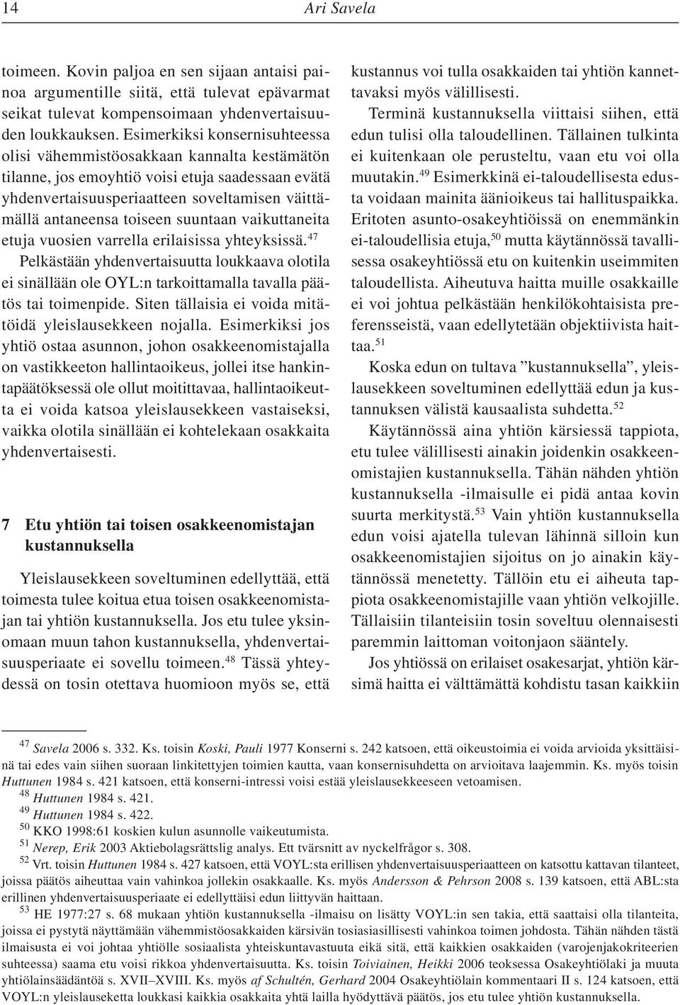 suuntaan vaikuttaneita etuja vuosien varrella erilaisissa yhteyksissä. 47 Pelkästään yhdenvertaisuutta loukkaava olotila ei sinällään ole OYL:n tarkoittamalla tavalla päätös tai toimenpide.