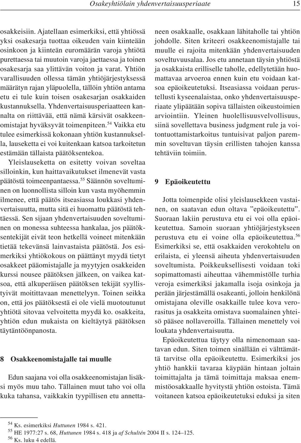 ylittävän voiton ja varat. Yhtiön varallisuuden ollessa tämän yhtiöjärjestyksessä määrätyn rajan yläpuolella, tällöin yhtiön antama etu ei tule kuin toisen osakesarjan osakkaiden kustannuksella.