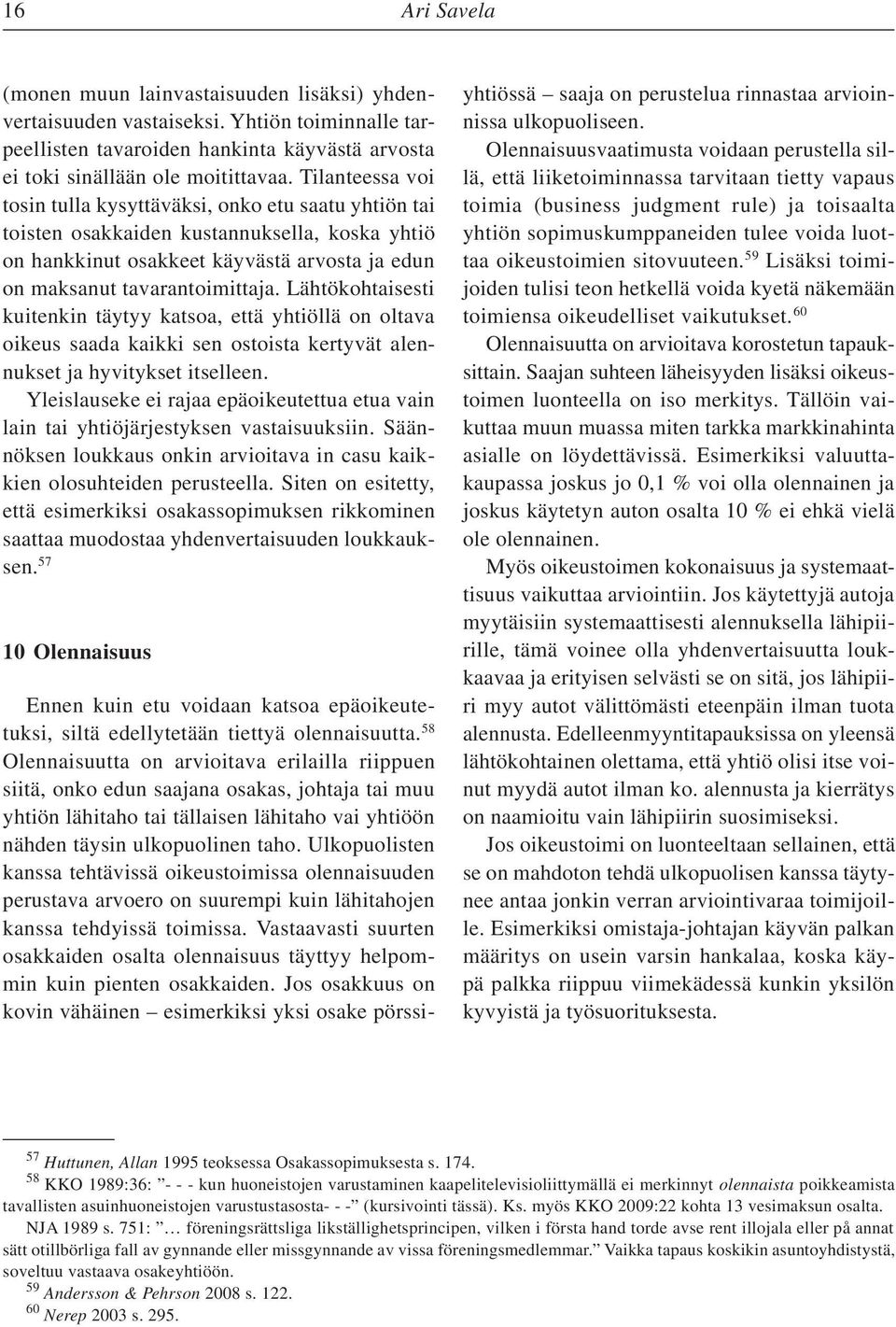 Lähtökohtaisesti kuitenkin täytyy katsoa, että yhtiöllä on oltava oikeus saada kaikki sen ostoista kertyvät alennukset ja hyvitykset itselleen.